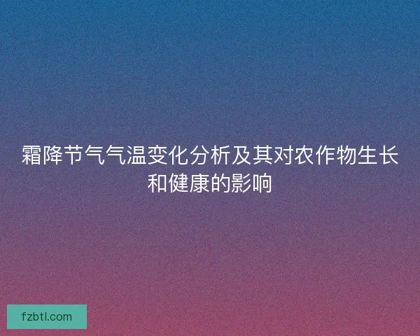 霜降节气气温变化分析及其对农作物生长和健康的影响