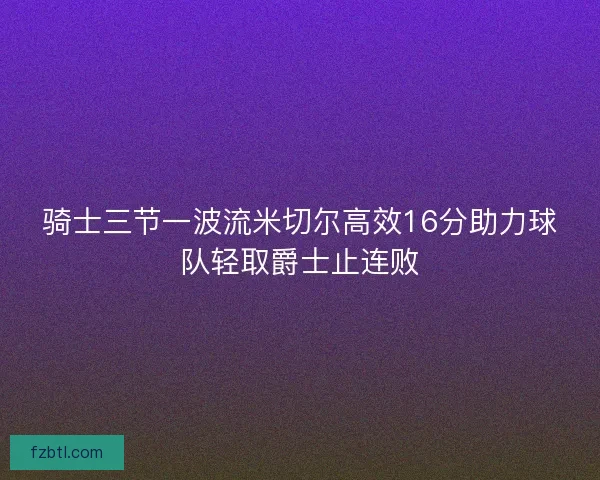 骑士三节一波流米切尔高效16分助力球队轻取爵士止连败