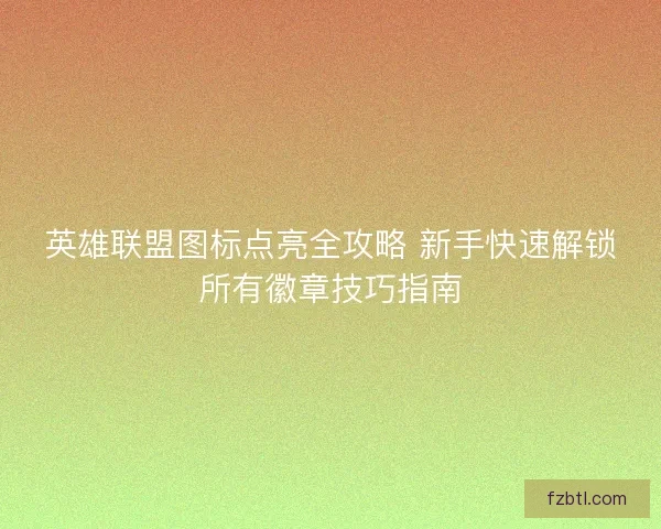 英雄联盟图标点亮全攻略 新手快速解锁所有徽章技巧指南